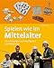 Spielen wie im Mittelalter: 50 Anleitungen zum Nachbauen und Mitspielen by Doris Fischer