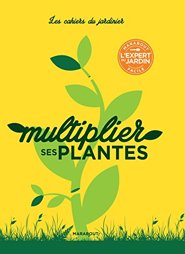 Les cahiers du jardinier : Multiplier ses plantes