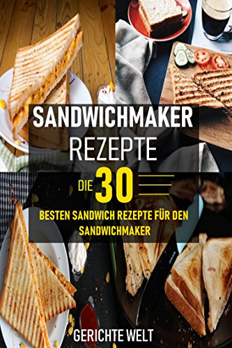 Sandwichmaker Rezepte: Die 30 besten Sandwich Rezepte für den Sandwichmaker Sandwichmaker Rezepte: Die 30 besten Sandwich Rezepte für den Sandwichmaker