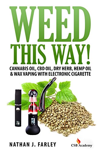 Weed This way!: Cannabis oil, CBD oil, Dry Herb, Hemp Oil & Wax Vaping with electronic cigarette