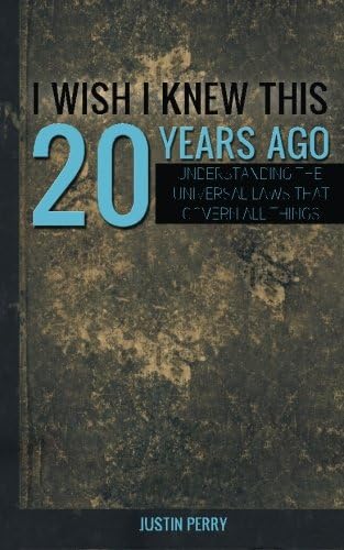 I Wish I Knew This 20 Years Ago: Understanding The Universal Laws That Govern All Things