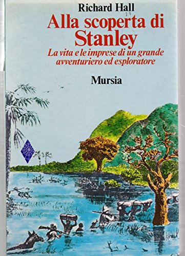 Alla scoperta di Stanley. La vita e le imprese di un grande avventuriero ed esploratore Alla scoperta di Stanley. La vita e le imprese di un grande avventuriero ed esploratore