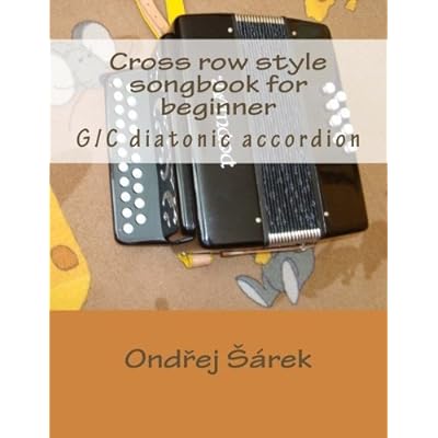 Read Cross Row Style Songbook For Beginner G C Diatonic Accordion By Ondrej Sarek 2013 06 26 Pdf Abielbahram