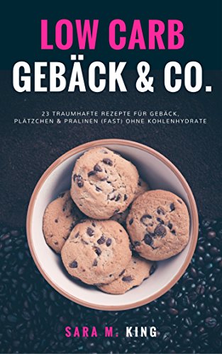 Download Low Carb Backen: Low Carb Gebäck & Co.: 23 traumhafte Rezepte für Gebäck, Plätzchen und Pralinen (fast) ohne Kohlenhydrate (Cookies, Kekse, Weihnachtsplätzchen, ... Paleo) (Die besten Low Carb Rezepte 1)