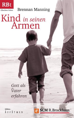 Download Kind in seinen Armen: Gott als Vater erfahren