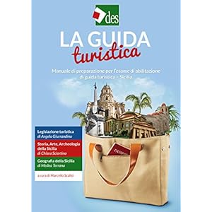 La Guida Turistica - Manuale di preparazione per l'esame di abilitazione di guida turistica - Sicilia La Guida Turistica - Manuale di preparazione per l'esame di abilitazione di guida turistica - Sicilia