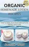  Organic Homemade Lotion Recipes - For All Skin Types (The Best Lotion DIY Recipes): Lotion Making For Beginners (organic lawn care manual, organic skin care, beauty and the beast) (English Edition)
