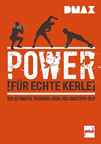 Download DMAX Power für echte Kerle: Der ultimative Trainings-Guide von Christoph Delp Download DMAX Power für echte Kerle: Der ultimative Trainings-Guide von Christoph Delp