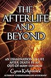 The Afterlife and Beyond: An Examination of LIfe After Death by an Out-of-Body Explorer (Afterlife Topics Books Book 2) (English Edition) by Cyrus Kirkpatrick