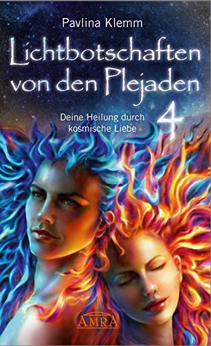 Lichtbotschaften von den Plejaden Band 4: Deine Heilung durch kosmische Liebe