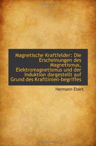 Preisvergleich Produktbild Magnetische Kraftfelder: Die Erscheinungen des Magnetismus, Elektromagnetismus und der Induktion dar