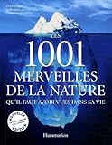 Les 1001 merveilles de la nature : Qu'il faut avoir vues dans sa vie