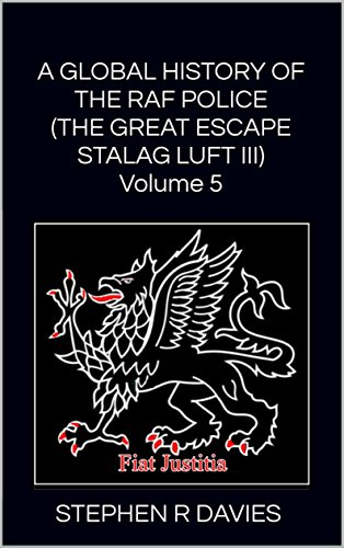 Download A GLOBAL HISTORY OF THE RAF POLICE (THE GREAT ESCAPE STALAG LUFT III)Volume 5