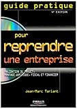 Guide pratique pour reprendre une entreprise : Validation du projet, montage juridique, fiscal et financier, témoignages et cas pratiques (1Cédérom)