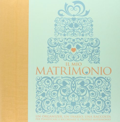 Il mio matrimonio. Un organizer, un diario, una raccolta per pianificare e ricordare il proprio matrimonio Il mio matrimonio. Un organizer, un diario, una raccolta per pianificare e ricordare il proprio matrimonio