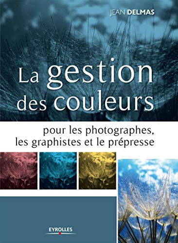 La gestion des couleurs pour les photographes, les graphistes et le prépresse La gestion des couleurs pour les photographes, les graphistes et le prépresse