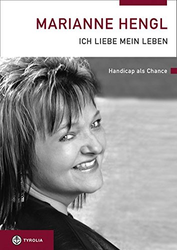 Marianne Hengl - Ich liebe mein Leben: Handicap als Chance