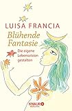 Blühende Fantasie: Die eigene Lebensvision gestalten by 