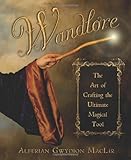 Wandlore: The Art of Crafting the Ultimate Magical Tool by 