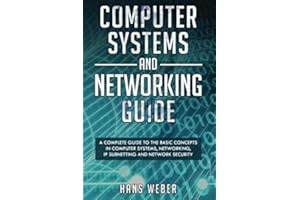 Computer Systems and Networking Guide: A Complete Guide to the Basic Concepts in Computer Systems, Networking, IP Subnetting and Network Security (Hacking Network Protocols)