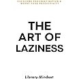 The Art of Laziness: Overcome Procrastination & Improve Your Productivity