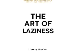 The Art of Laziness: Overcome Procrastination & Improve Your Productivity