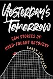Yesterday's Tomorrow: Raw Stories of Hard-Fought Recovery (English Edition) by 