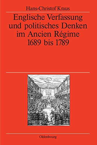 Englische Verfassung und politisches Denken im Ancien Régime: 1689 bis 1789 (Veröffentlichungen des Deutschen Historischen Instituts London/ ... German Historical Institute London, Band 60)
