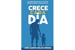Crece Cada Día: Lecciones simples para vivir mejor, soñar en grande y crecer cada día.