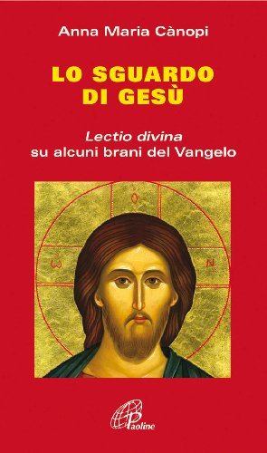 Lo Sguardo di Gesù. Lectio divina su alcuni brani del Vangelo Lo Sguardo di Gesù. Lectio divina su alcuni brani del Vangelo