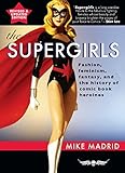 Front cover for the book The Supergirls: Feminism, Fantasy, and the History of Comic Book Heroines (Revised and Updated) by Mike Madrid