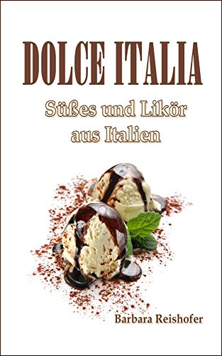 Download DOLCE ITALIA - Süße Leckereien und selbstgemachter Likör aus Italien (italianissimo) Download DOLCE ITALIA - Süße Leckereien und selbstgemachter Likör aus Italien (italianissimo)
