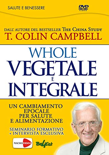 Whole. Vegetale e integrale. Un cambiamento epocale per la nostra salute e alimentazione Whole. Vegetale e integrale. Un cambiamento epocale per la nostra salute e alimentazione