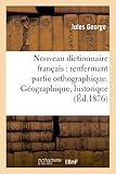 Image de Nouveau dictionnaire français : renfermant partie orthographique. Géographique. Historique: , mythologique