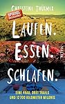 Laufen. Essen. Schlafen.: Eine Frau, drei Trails und 12700 Kilometer Wildnis