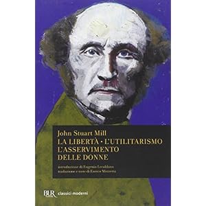 La libertà. L'utilitarismo. L'asservimento delle donne La libertà. L'utilitarismo. L'asservimento delle donne