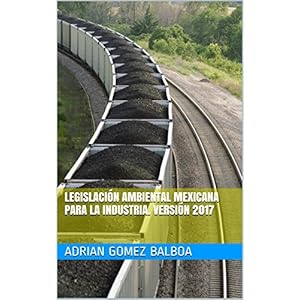 Legislación Ambiental Mexicana para la Industria. Versión 2017