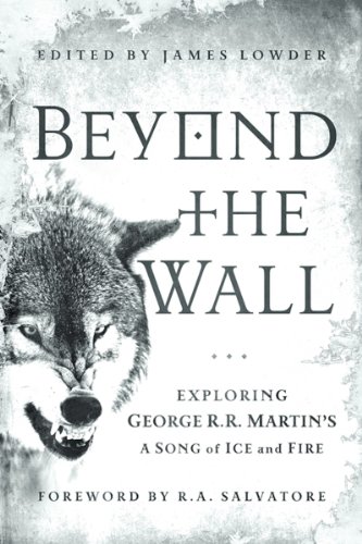 Beyond the Wall: Exploring George R. R. Martin's A Song of Ice and Fire, From A Game of Thrones to A Dance with Dragons (English Edition) livre