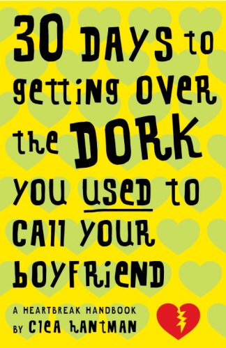 30 Days to Getting over the Dork You Used to Call Your Boyfriend: A Heartbreak Handbook (English Edi 30 Days to Getting over the Dork You Used to Call Your Boyfriend: A Heartbreak Handbook (English Edi