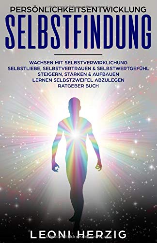 Persönlichkeitsentwicklung Selbstfindung: Wachsen mit Selbstverwirklichung - Selbstliebe, Selbstver Persönlichkeitsentwicklung Selbstfindung: Wachsen mit Selbstverwirklichung - Selbstliebe, Selbstver