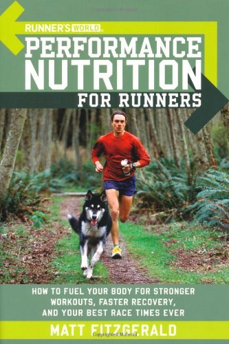 Runner's World Performance Nutrition for Runners: How to Fuel Your Body for Stronger Workouts, Faster Recovery, and Your Best Race Times Ever by Matt Fitzgerald (2005-12-27)