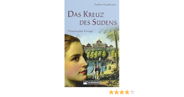 Das Kreuz Des Sudens Historischer Roman Eine Frau Zieht Im 18 Jh Als Mann Verkleidet In Den Krieg Von Ludwigsburg Ans Kap Der Guten Hoffnung Mit Dem Wurttembergischen Kapregiment Amazon De Kaufmann Sabine