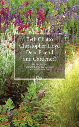 Download Dear Friend and Gardener!: Ein Briefwechsel über das Leben, das Gärtnern und die Freundschaft
