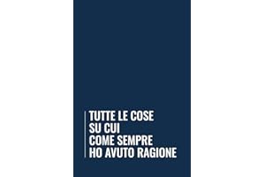 Tutte le cose su cui come sempre ho avuto ragione: Divertente taccuino a righe, idea regalo per collega, libro per appunti e note, 150 pagine.