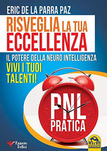 Risveglia la tua eccellenza. Il potere della neuro intelligenza. Vivi i tuoi talenti! Risveglia la tua eccellenza. Il potere della neuro intelligenza. Vivi i tuoi talenti!