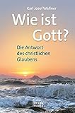 Wie ist Gott?: Die Antwort des christlichen Glaubens by Karl Josef Wallner