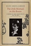 The Only Woman in the Room: A Memoir of Japan, Human Rights, and the Arts by Beate Sirota Gordon, John W. Dower