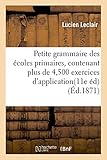 Image de Petite grammaire des écoles primaires, contenant plus de 4,500 exercices d'application très simples