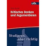 Kritisches Denken und Argumentieren (Studieren, aber richtig, Band 4767)
