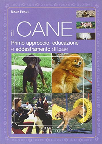 Il cane. Primo approccio, educazione e addestramento di base
